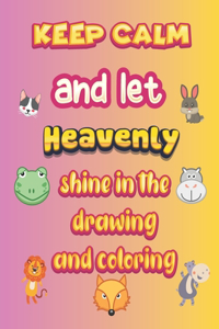 keep calm and let Heavenly shine in the drawing and coloring
