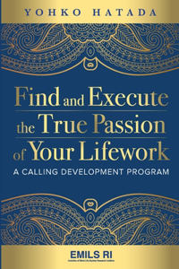 Find and Execute the True Passion of Your Lifework: A Calling Development Program