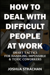 How to Deal with Difficult People at Work