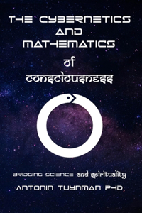 The Cybernetics and Mathematics of Consciousness