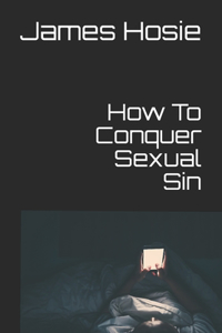 How To Conquer Sexual Sin