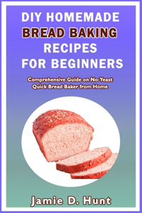 DIY Homemade Bread Baking Recipes for Beginners
