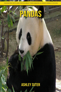 Pandas: Fascinating Facts and Photos about These Amazing & Unique Animals for Kids