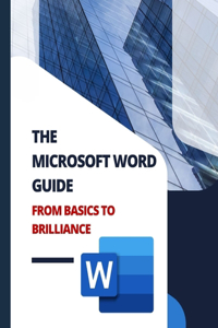 MICROSOFT WORD GUIDE From Basics to Brilliance