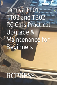 Tamiya TT01, TT02 and TB02 RC Cars Practical Upgrade & Maintenance for Beginners