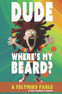 Dude Where's My Beard?: A Feltniks Fable