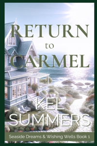 Return to Carmel (Seaside Dreams & Wishing Wells Book 1): A Second Chance, Starting Over, Later-in-Life, Small Town Romance
