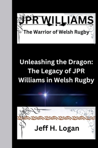 Jpr Williams: The Warrior of Welsh Rugby Unleashing the Dragon: The Legacy of JPR Williams in Welsh Rugby