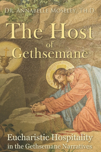 The Host of Gethsemane: Eucharistic Hospitality in the Gethsemane Narratives
