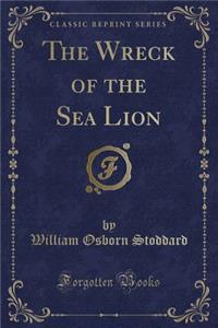 The Wreck of the Sea Lion (Classic Reprint)