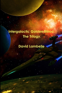 Intergalactic Golden Blood. The Trilogy.