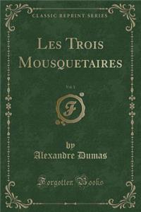 Les Trois Mousquetaires, Vol. 1 (Classic Reprint)