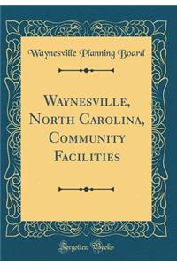 Waynesville, North Carolina, Community Facilities (Classic Reprint)