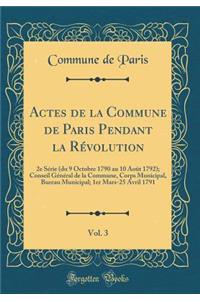 Actes de la Commune de Paris Pendant la Révolution, Vol. 3: 2e Série (du 9 Octobre 1790 au 10 Août 1792); Conseil Général de la Commune, Corps Municipal, Bureau Municipal; 1er Mars-25 Avril 1791 (Classic Reprint)