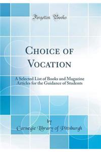 Choice of Vocation: A Selected List of Books and Magazine Articles for the Guidance of Students (Classic Reprint)