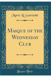 Masque of the Wednesday Club (Classic Reprint)