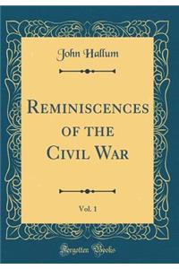 Reminiscences of the Civil War, Vol. 1 (Classic Reprint)