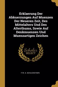 Erklaerung Der Abkuerzungen Auf Muenzen Der Neueren Zeit, Des Mittelalters Und Des Alterthums, Sowie Auf Denkmuenzen Und Muenzartigen Zeichen