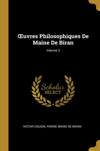 OEuvres Philosophiques De Maine De Biran; Volume 2