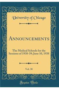 Announcements, Vol. 38: The Medical Schools for the Sessions of 1938-39; June 10, 1938 (Classic Reprint)