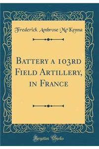 Battery a 103rd Field Artillery, in France (Classic Reprint)