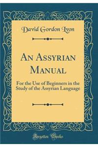 An Assyrian Manual: For the Use of Beginners in the Study of the Assyrian Language (Classic Reprint)