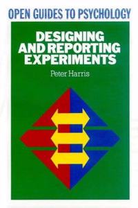 DESIGNING AND REPORTING EXPERIMENTS (Open Guides to Psychology)