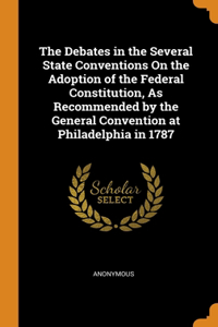 The Debates in the Several State Conventions On the Adoption of the Federal Constitution, As Recommended by the General Convention at Philadelphia in 1787
