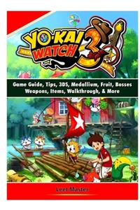 Yokai Watch 3 Game Guide, Tips, 3DS, Medallium, Fruit, Bosses, Weapons, Items, Walkthrough, & More