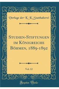 Studien-Stiftungen Im KÃ¶nigreiche BÃ¶hmen, 1889-1892, Vol. 12 (Classic Reprint)