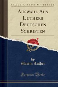 Auswahl Aus Luthers Deutschen Schriften (Classic Reprint)