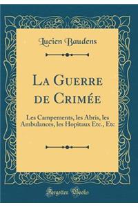 La Guerre de CrimÃ©e: Les Campements, Les Abris, Les Ambulances, Les Hopitaux Etc., Etc (Classic Reprint)