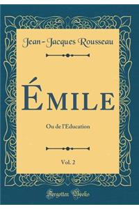 Émile, Vol. 2: Ou de l'Éducation (Classic Reprint)