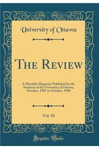 The Review, Vol. 10: A Monthly Magazine Published by the Students of the University of Ottawa, October, 1907 to October, 1908 (Classic Reprint)