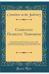 Combating Domestic Terrorism: Hearing Before the Subcommittee on Crime of the Committee on the Judiciary, House of Representatives, One Hundred Fourth Congress, First Session, May 3, 1995 (Classic Reprint)