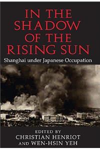 In the Shadow of the Rising Sun: Shanghai Under Japanese Occupation