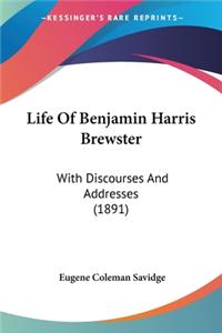 Life Of Benjamin Harris Brewster: With Discourses And Addresses (1891)