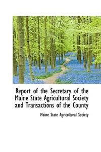 Report of the Secretary of the Maine State Agricultural Society and Transactions of the County