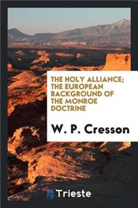 The Holy Alliance; The European Background of the Monroe Doctrine