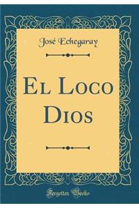 El Loco Dios (Classic Reprint)