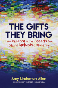 Gifts They Bring: How Children in the Gospels Can Shape Inclusive Ministry