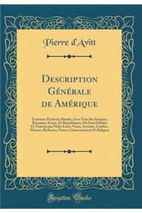 Description Générale de Amérique: Troisième Partie du Monde; Avec Tous Ses Empires, Royaumes Estats, Et Républiques, Où Sont Déduits Et Traictez par Ordre Leurs Noms, Assiette, Confins, Moeurs, Richesses, Forces, Gouuernement Et Religion