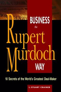 Business the Rupert Murdoch Way: 10 Secrets of the World's Greatest Deal Maker (The Business Way Series)