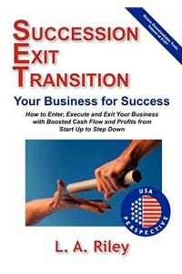Succession Exit Transition, Your Business for Success - (Set) Your Business for Success - How to Enter, Execute and Exit Your Business with Boosted Cash Flow and Profits from Start Up to Step Down