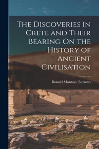 Discoveries in Crete and Their Bearing On the History of Ancient Civilisation