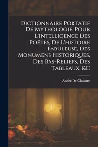 Dictionnaire Portatif De Mythologie, Pour L'intelligence Des Poëtes, De L'histoire Fabuleuse, Des Monumens Historiques, Des Bas-Reliefs, Des Tableaux, &c