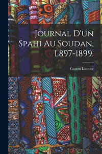 Journal D'un Spahi Au Soudan, L897-1899.