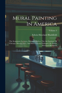 Mural Painting In America: The Scammon Lectures, Delivered Before The Art Institute Of Chicago, March, 1912, And Since Greatly Enlarged, By Edwin Howland Blashfield; Volume 3