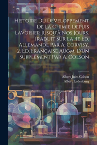 Histoire du développement de la chimie depuis Lavoisier jusqu'à nos jours. Traduit sur la 4e ed. allemande par A. Corvisy. 2. ed. française augm. d'un supplément par A. Colson