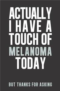 Actually I have a touch of Melanoma